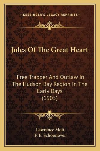 Cover image for Jules of the Great Heart: Free Trapper and Outlaw in the Hudson Bay Region in the Early Days (1905)