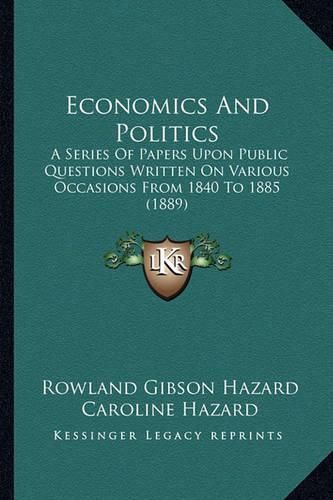 Economics and Politics: A Series of Papers Upon Public Questions Written on Various Occasions from 1840 to 1885 (1889)