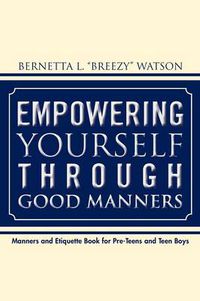 Cover image for Empowering Yourself Through Good Manners: For Pre-Teen and Teen Boys