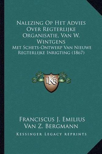 Cover image for Nalezing Op Het Advies Over Regterlijke Organisatie, Van W. Wintgens: Met Schets-Ontwerp Van Nieuwe Regterlijke Inrigting (1867)