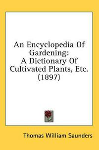 Cover image for An Encyclopedia of Gardening: A Dictionary of Cultivated Plants, Etc. (1897)