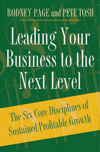 Leading Your Business to the Next Level: The Six Core Disciplines of Sustained Profitable Growth