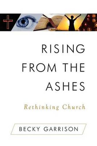 Cover image for Rising from the Ashes: Rethinking Church