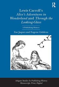 Cover image for Lewis Carroll's Alice's Adventures in Wonderland and Through the Looking-Glass: A Publishing History