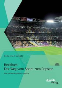 Cover image for Beckham - Der Weg vom Sport- zum Popstar: Eine medienoekonomische Analyse