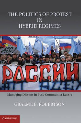 Cover image for The Politics of Protest in Hybrid Regimes: Managing Dissent in Post-Communist Russia