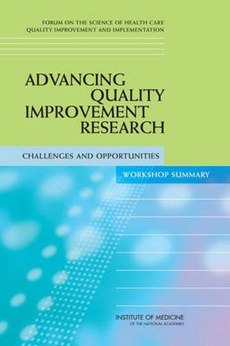 Cover image for Advancing Quality Improvement Research: Challenges and Opportunities - Workshop Summary