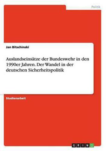 Cover image for Auslandseins tze Der Bundeswehr in Den 1990er Jahren. Der Wandel in Der Deutschen Sicherheitspolitik