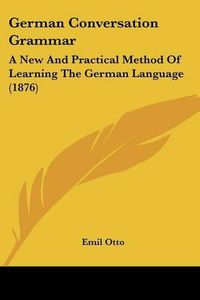 Cover image for German Conversation Grammar: A New and Practical Method of Learning the German Language (1876)