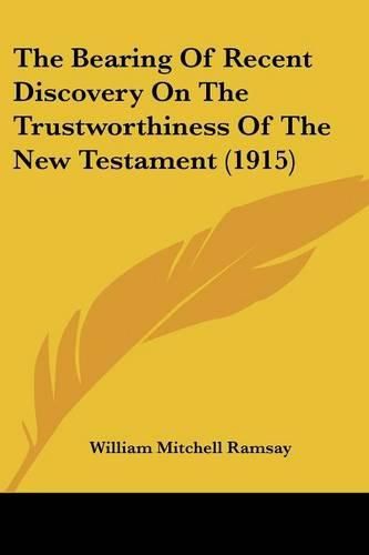 The Bearing of Recent Discovery on the Trustworthiness of the New Testament (1915)