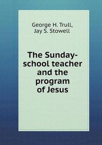 Cover image for The Sunday-school teacher and the program of Jesus