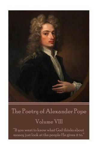 Cover image for The Poetry of Alexander Pope - Volume VIII: If you want to know what God thinks about money just look at the people He gives it to.