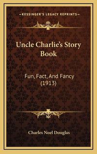 Cover image for Uncle Charlie's Story Book Uncle Charlie's Story Book: Fun, Fact, and Fancy (1913) Fun, Fact, and Fancy (1913)