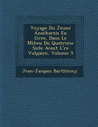 Cover image for Voyage Du Jeune Anacharsis En Gr Ce, Dans Le Milieu Du Quatri Me Si Cle Avant L' Re Vulgaire, Volume 5