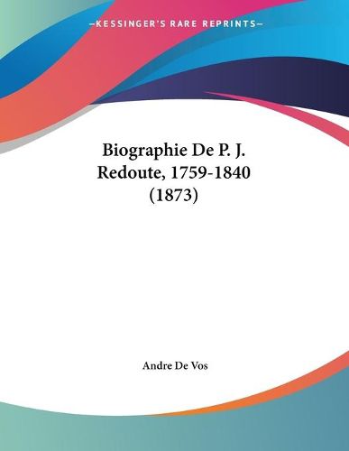 Cover image for Biographie de P. J. Redoute, 1759-1840 (1873)