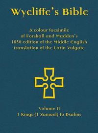 Cover image for Wycliffe's Bible - A colour facsimile of Forshall and Madden's 1850 edition of the Middle English translation of the Latin Vulgate: Volume II - 1 Kings (1 Samuel) to Psalms
