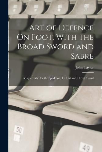 Cover image for Art of Defence On Foot, With the Broad Sword and Sabre