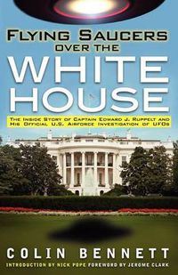 Cover image for Flying Saucers Over the White House: The Inside Story of Captain Edward J. Ruppelt and His Official U.S. Airforce Investigation of UFOs