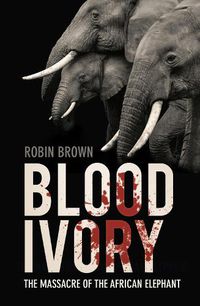 Cover image for Blood Ivory: The Massacre of the African Elephant