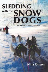 Cover image for Sledding with the Snow Dogs: An Arctic Circle Adventure