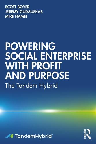 Powering Social Enterprise with Profit and Purpose: The Tandem Hybrid