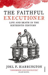 Cover image for The Faithful Executioner: Life and Death in the Sixteenth Century