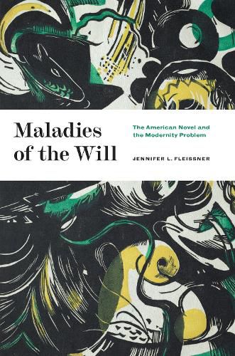 Cover image for Maladies of the Will: The American Novel and the Modernity Problem