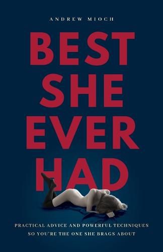 Cover image for Best She Ever Had: Practical Advice and Powerful Techniques So You're the One She Brags About