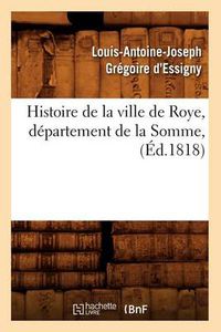 Cover image for Histoire de la Ville de Roye, Departement de la Somme, (Ed.1818)