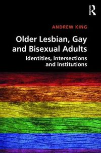 Cover image for Older Lesbian, Gay and Bisexual Adults: Identities, intersections and institutions