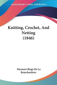 Cover image for Knitting, Crochet, and Netting (1846)