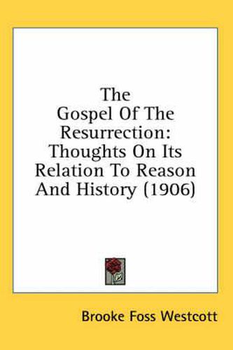 Cover image for The Gospel of the Resurrection: Thoughts on Its Relation to Reason and History (1906)