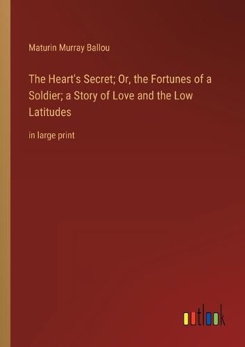 The Heart's Secret; Or, the Fortunes of a Soldier; a Story of Love and the Low Latitudes