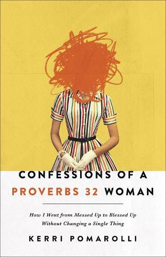 Cover image for Confessions of a Proverbs 32 Woman: How I Went from Messed Up to Blessed Up Without Changing a Single Thing