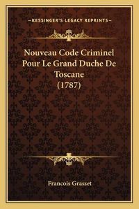 Cover image for Nouveau Code Criminel Pour Le Grand Duche de Toscane (1787)