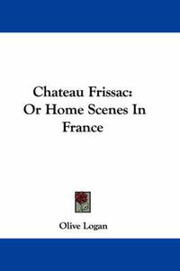 Cover image for Chateau Frissac: Or Home Scenes in France