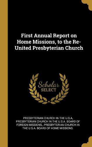 Cover image for First Annual Report on Home Missions, to the Re-United Presbyterian Church