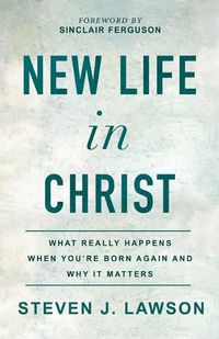 Cover image for New Life in Christ: What Really Happens When You're Born Again and Why It Matters