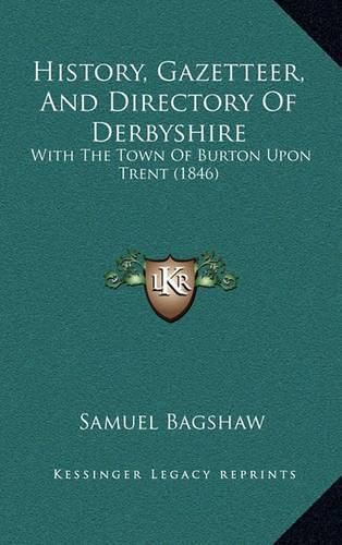 Cover image for History, Gazetteer, and Directory of Derbyshire: With the Town of Burton Upon Trent (1846)