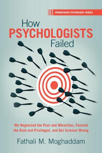 Cover image for How Psychologists Failed: We Neglected the Poor and Minorities, Favored the Rich and Privileged, and Got Science Wrong