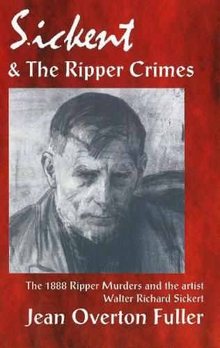 Cover image for Sickert & the Ripper Crimes: The 1888 Ripper Murders & the Artist Walter Richard Sickert, 2nd Edition