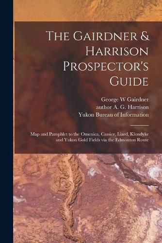 Cover image for The Gairdner & Harrison Prospector's Guide: Map and Pamphlet to the Omenica, Cassier, Liard, Klondyke and Yukon Gold Fields via the Edmonton Route