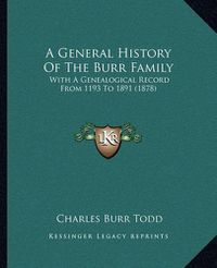 Cover image for A General History of the Burr Family: With a Genealogical Record from 1193 to 1891 (1878)