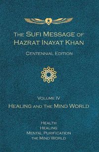 Cover image for The Sufi Message of Hazrat Inayat Khan (Centennial Edition): Volume IV -- Healing and the Mind World
