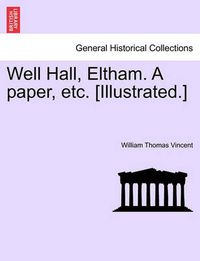 Cover image for Well Hall, Eltham. a Paper, Etc. [Illustrated.]