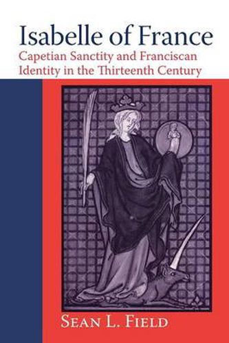 Cover image for Isabelle of France: Capetian Sanctity and Franciscan Identity in the Thirteenth Century