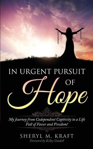 Cover image for In Urgent Pursuit of Hope: My Journey from Codependent Captivity to a Life Full of Favor and Freedom