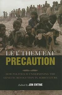 Cover image for Let Them Eat Precaution: How Politics is Undermining the Genetic Revolution in Agriculture