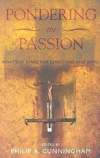 Cover image for Pondering the Passion: What's at Stake for Christians and Jews?