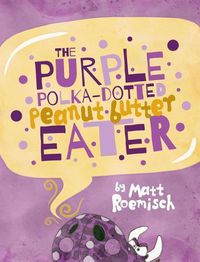 Cover image for The Purple Polka-Dotted Peanut Butter Eater